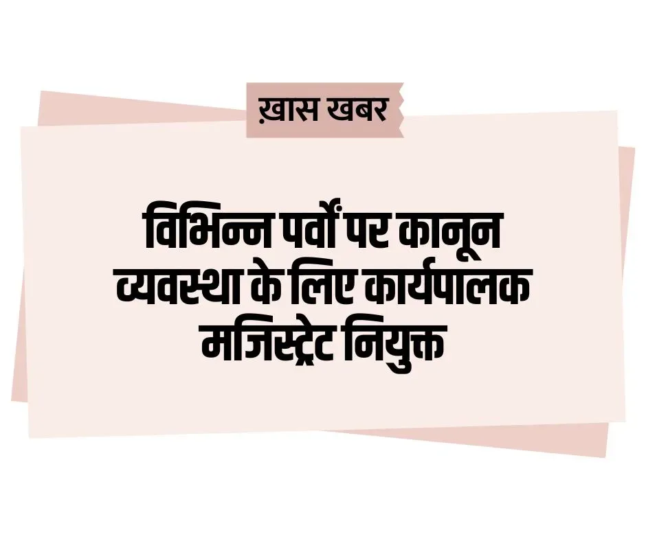 विभिन्न पर्वों पर कानून व्यवस्था के लिए कार्यपालक मजिस्ट्रेट नियुक्त