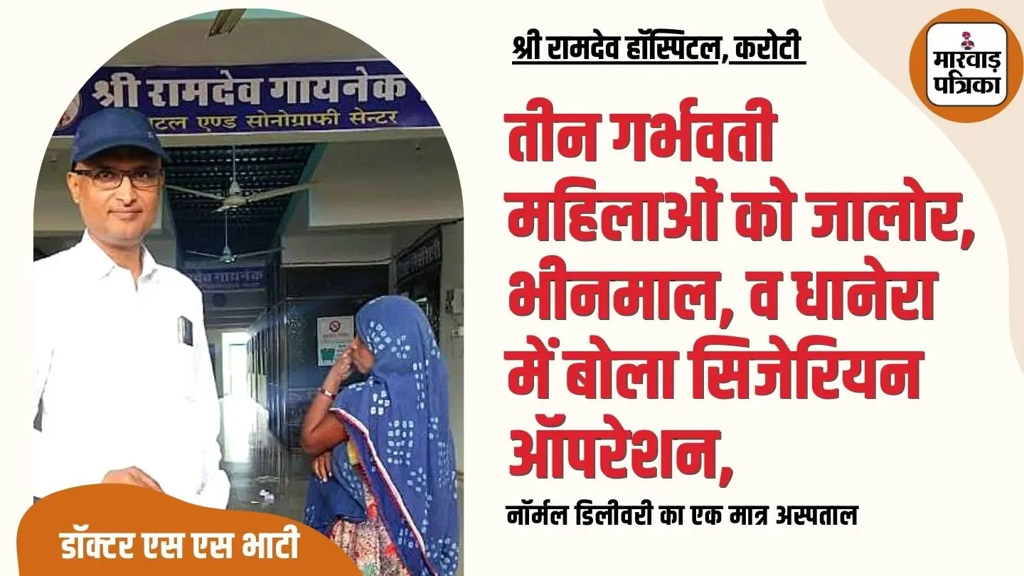 तीन गर्भवती महिलाओं को जालोर, भीनमाल, व धानेरा में बोला सिजेरियन ऑपरेशन, सभी पहुंचे करोटी स्थित श्री रामदेव हॉस्पिटल, डॉ एसएस भाटी ने करवाई नॉर्मल डिलीवरी