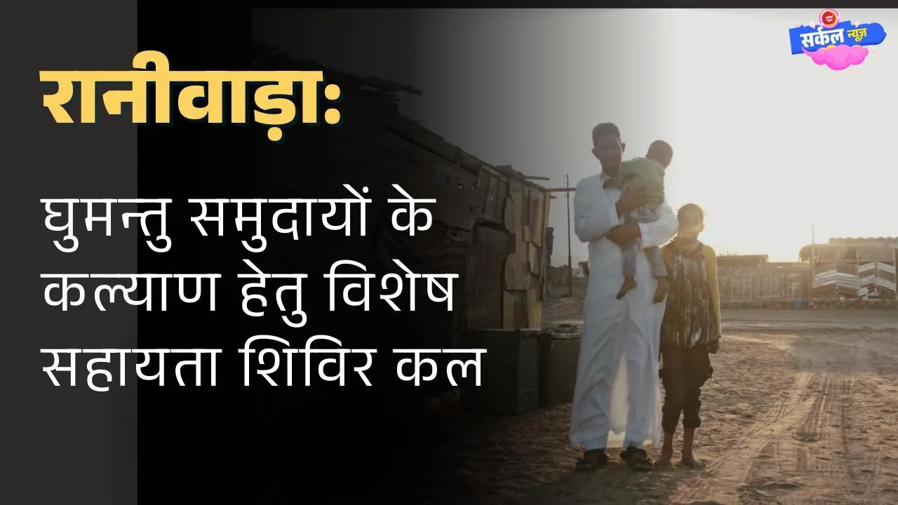 रानीवाड़ा: घुमन्तु समुदायों के कल्याण हेतु विशेष सहायता शिविर कल, बनेंगे जन आधार और जाति प्रमाण पत्र